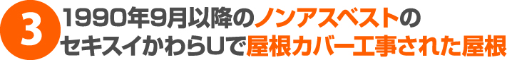 1990 年9 月以降のノンアスベストのセキスイかわらU で屋根カバー工事された屋根