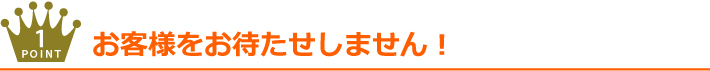 お待たせしません！