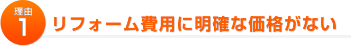 トラブルが起こる理由１:リフォーム費用に明確な価格がない