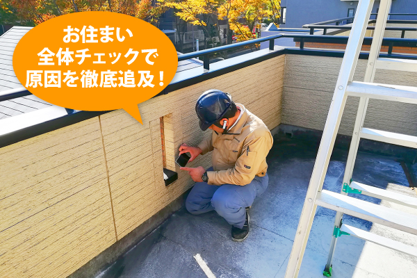 お住まい全体チェックで原因を徹底追求！