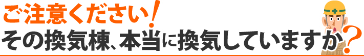 ご注意ください！その換気棟、本当に換気していますか？