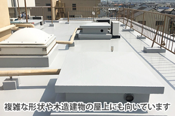 複雑な形状や木造建物の屋上にも向いています