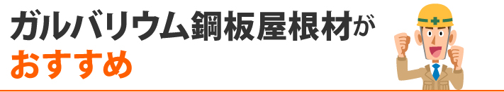 ガルバリウム鋼板屋根材がおすすめ