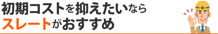 初期コストを抑えたいならスレートがおすすめ