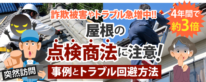 4年間で約3倍！詐欺被害やトラブル急増中!! 屋根の 点検商法に注意！事例とトラブル回避方法